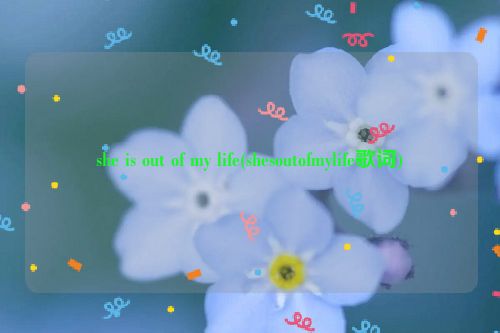 she is out of my life(shesoutofmylife歌词)